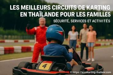 Les meilleurs circuits de karting en Thaïlande pour les familles : sécurité, services et activités